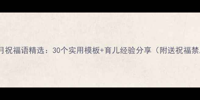 图片 新生儿满月祝福语精选：30个实用模板+育儿经验分享（附送祝福禁忌指南）2