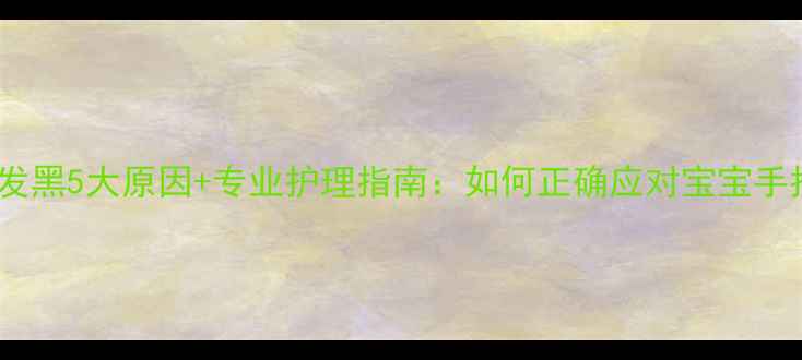 图片 新生儿甲周发黑5大原因+专业护理指南：如何正确应对宝宝手指甲异常？2