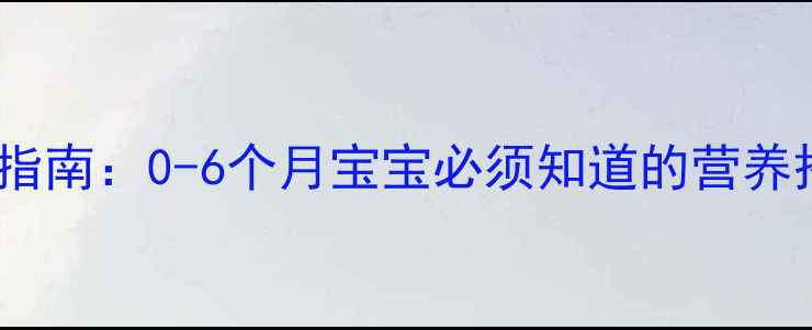 图片 新生儿科学喂养指南：0-6个月宝宝必须知道的营养搭配与喂养技巧1