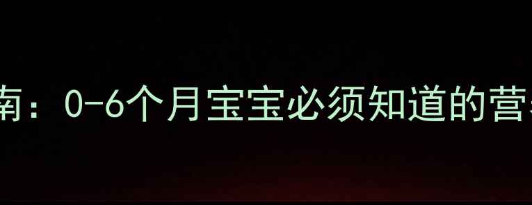 图片 新生儿科学喂养指南：0-6个月宝宝必须知道的营养搭配与喂养技巧2