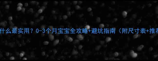 图片 新生儿穿什么最实用？0-3个月宝宝全攻略+避坑指南（附尺寸表+推荐清单）1