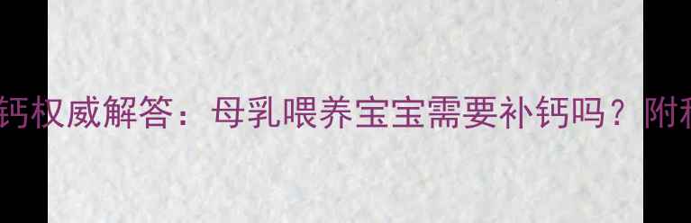 图片 新生儿首月补钙权威解答：母乳喂养宝宝需要补钙吗？附科学补钙指南2