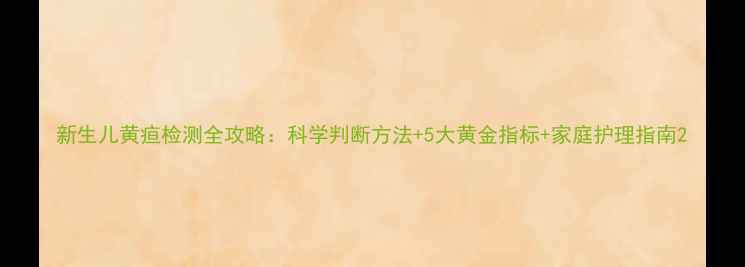 图片 新生儿黄疸检测全攻略：科学判断方法+5大黄金指标+家庭护理指南2