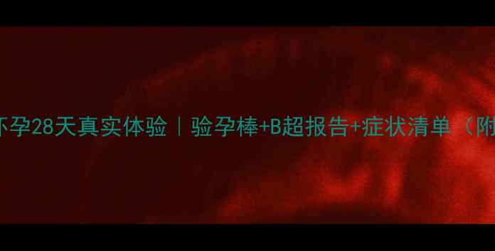 图片 早孕反应全怀孕28天真实体验｜验孕棒+B超报告+症状清单（附补救措施）2