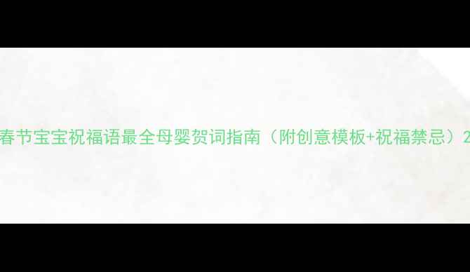 图片 春节宝宝祝福语最全母婴贺词指南（附创意模板+祝福禁忌）2