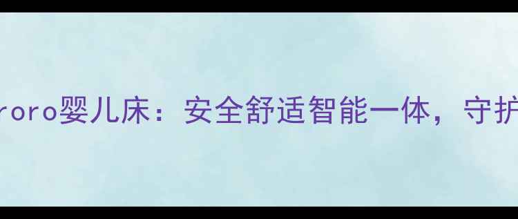 图片 最值得推荐的Faroro婴儿床：安全舒适智能一体，守护宝宝黄金成长期