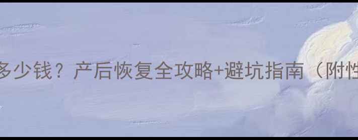 图片 月子中心一个月多少钱？产后恢复全攻略+避坑指南（附性价比套餐对比）
