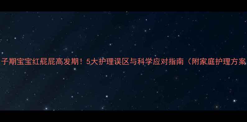 图片 月子期宝宝红屁屁高发期！5大护理误区与科学应对指南（附家庭护理方案）