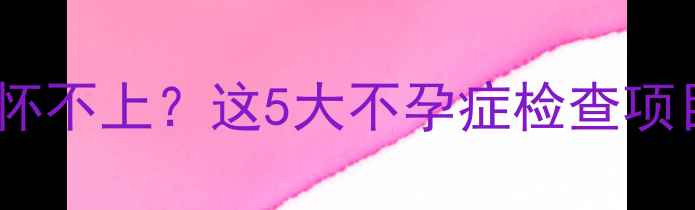 图片 月经周期正常却怀不上？这5大不孕症检查项目你不可不知！1