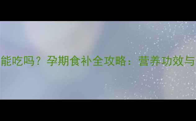 图片 林檎水果孕妇能吃吗？孕期食补全攻略：营养功效与食用禁忌深度