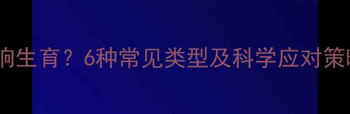 图片 染色体异常如何影响生育？6种常见类型及科学应对策略（附真实案例）2