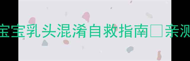 图片 母乳喂养遇瓶颈？宝宝乳头混淆自救指南✨亲测10招破解抗拒期💪