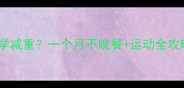 图片 母婴健康产后妈妈如何科学减重？一个月不晚餐+运动全攻略（附哺乳期饮食指南）2
