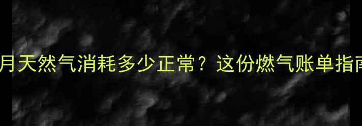 图片 母婴家庭每月天然气消耗多少正常？这份燃气账单指南请收好！1