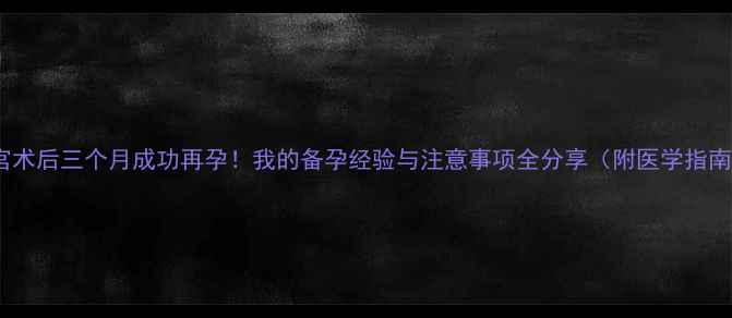 图片 清宫术后三个月成功再孕！我的备孕经验与注意事项全分享（附医学指南）2