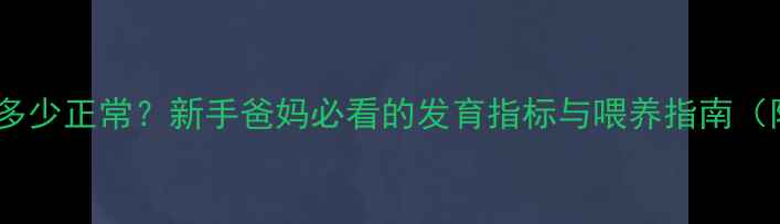 图片 满月宝宝体重多少正常？新手爸妈必看的发育指标与喂养指南（附参考值表）1