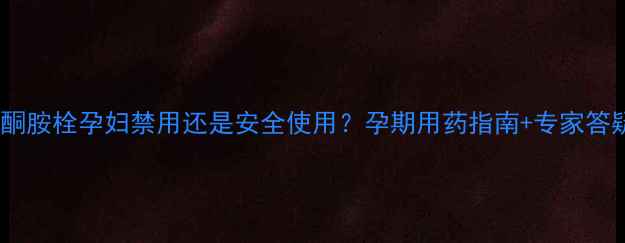 图片 环吡酮胺栓孕妇禁用还是安全使用？孕期用药指南+专家答疑全1