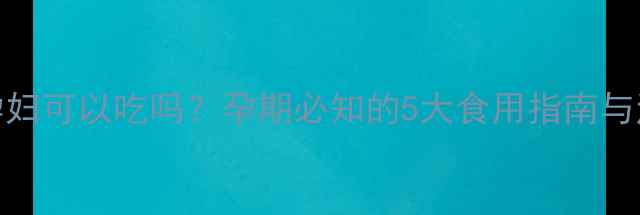图片 白蒿苗孕妇可以吃吗？孕期必知的5大食用指南与注意事项