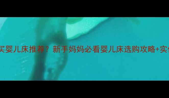 图片 福州哪里买婴儿床推荐？新手妈妈必看婴儿床选购攻略+实体店测评2