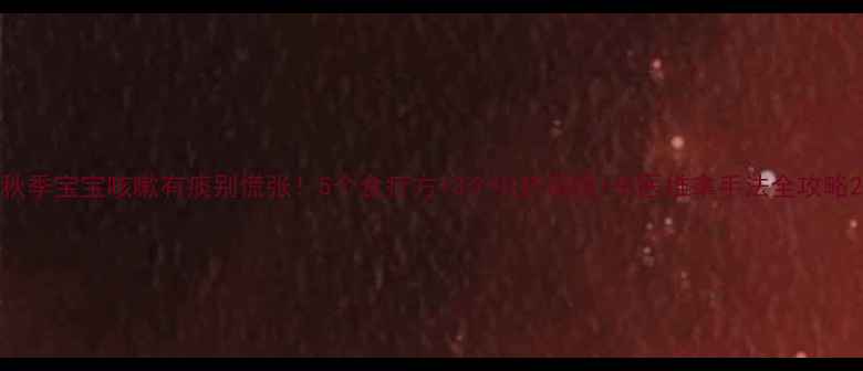 图片 秋季宝宝咳嗽有痰别慌张！5个食疗方+3个中药调理+中医推拿手法全攻略2