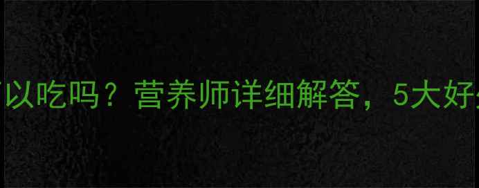 图片 秋葵孕妇初期可以吃吗？营养师详细解答，5大好处+3个注意事项