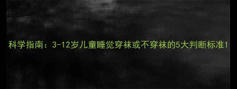 图片 科学指南：3-12岁儿童睡觉穿袜或不穿袜的5大判断标准1