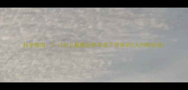 图片 科学指南：3-12岁儿童睡觉穿袜或不穿袜的5大判断标准2