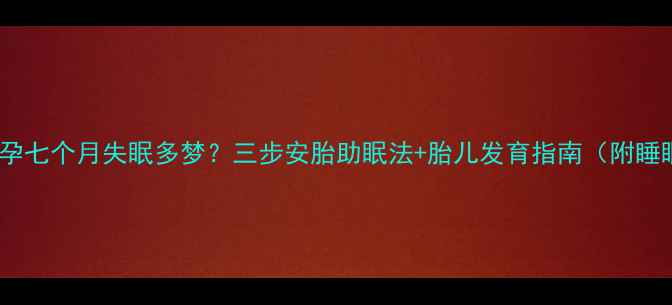 图片 科学缓解怀孕七个月失眠多梦？三步安胎助眠法+胎儿发育指南（附睡眠监测表）2
