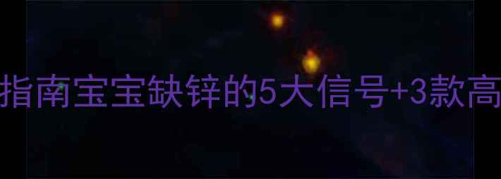 图片 科学补锌指南宝宝缺锌的5大信号+3款高口碑推荐