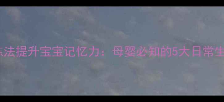 图片 科学训练法提升宝宝记忆力：母婴必知的5大日常生活技巧2
