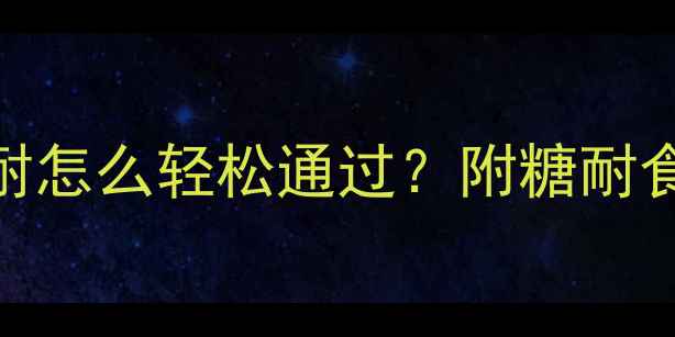 图片 糖耐检查全攻略孕妇糖耐怎么轻松通过？附糖耐食谱+饮食禁忌+检查流程