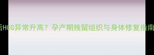 图片 终止妊娠一个月后HCG异常升高？孕产期残留组织与身体修复指南（附检查方案）1