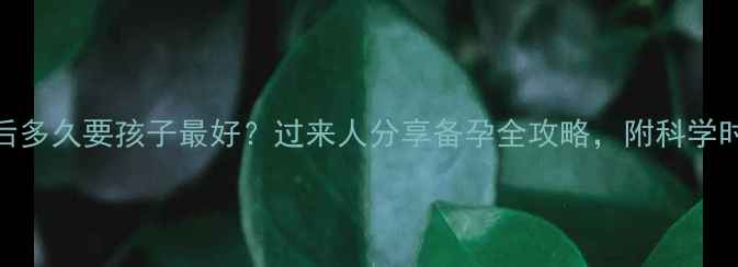 图片 结婚后多久要孩子最好？过来人分享备孕全攻略，附科学时间表