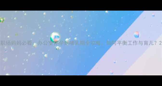 图片 职场妈妈必看：办公室怀孕到哺乳期全攻略，如何平衡工作与育儿？2
