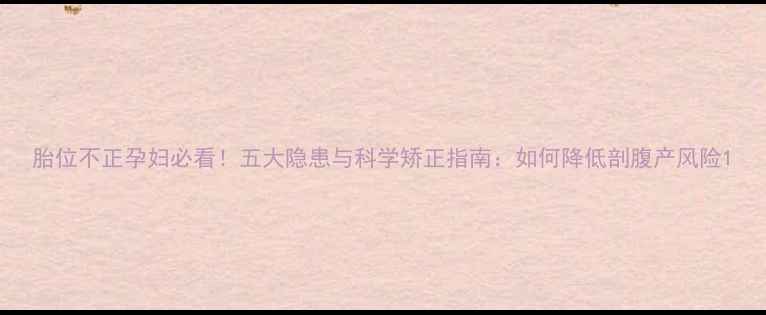 图片 胎位不正孕妇必看！五大隐患与科学矫正指南：如何降低剖腹产风险1