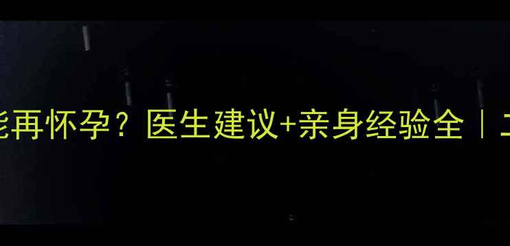 图片 胎停2个月后多久能再怀孕？医生建议+亲身经验全｜二次备孕必看指南1