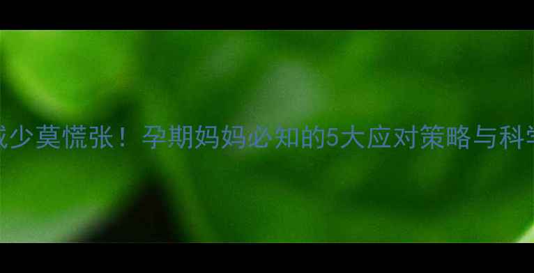 图片 胎动减少莫慌张！孕期妈妈必知的5大应对策略与科学建议