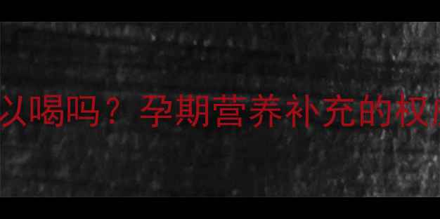 图片 胶肽美孕妇可以喝吗？孕期营养补充的权威指南与科学1