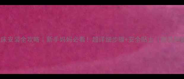 图片 芙儿优婴儿床安装全攻略｜新手妈妈必看！超详细步骤+安全贴士（附选购避坑指南）2