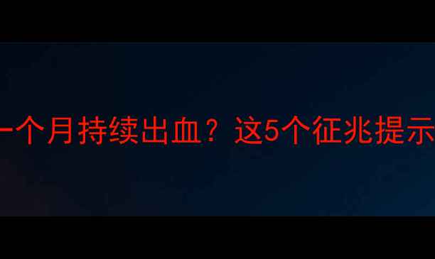 图片 药物流产后一个月持续出血？这5个征兆提示需及时就医2