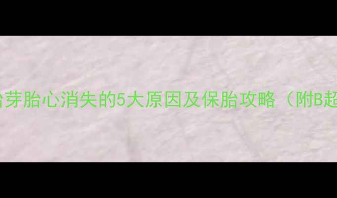 图片 警惕！孕8周胎芽胎心消失的5大原因及保胎攻略（附B超检查流程图）