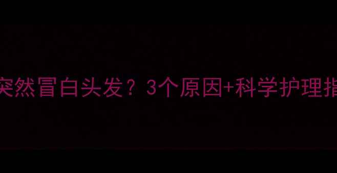 图片 警惕！宝宝满月后突然冒白头发？3个原因+科学护理指南（附真实案例）