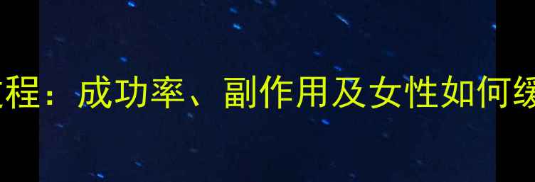 图片 试管婴儿全过程：成功率、副作用及女性如何缓解身体不适2