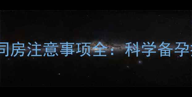 图片 试管婴儿前同房注意事项全：科学备孕提升成功率1