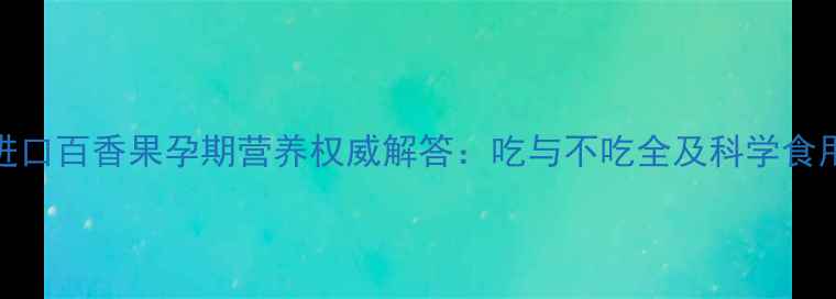 图片 越南进口百香果孕期营养权威解答：吃与不吃全及科学食用指南