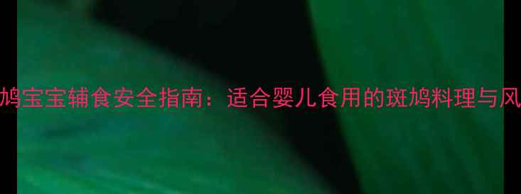 图片 野生斑鸠宝宝辅食安全指南：适合婴儿食用的斑鸠料理与风险提示