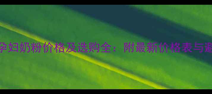 图片 金领冠孕妇奶粉价格及选购全：附最新价格表与避坑指南