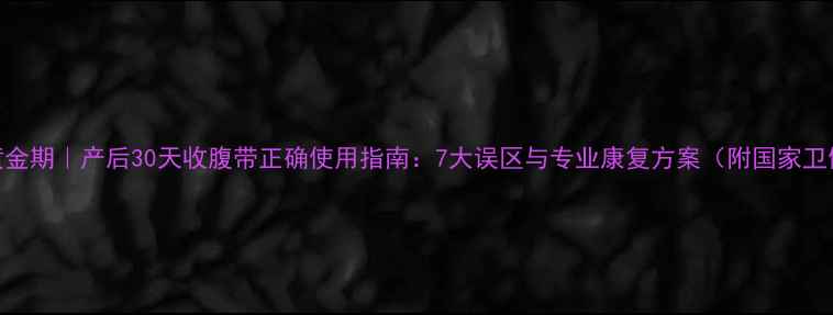 图片 顺产恢复黄金期｜产后30天收腹带正确使用指南：7大误区与专业康复方案（附国家卫健委建议）