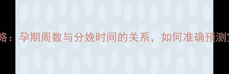 图片 预产期计算全攻略：孕期周数与分娩时间的关系，如何准确预测宝宝出生时间？2