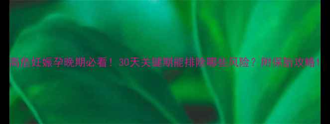 图片 高危妊娠孕晚期必看！30天关键期能排除哪些风险？附保胎攻略1